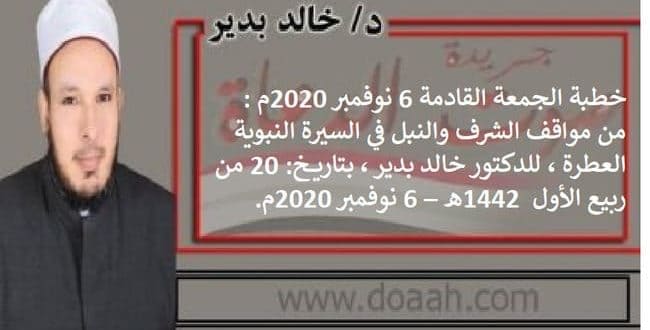 خطبة الجمعة القادمة 6 نوفمبر 2020م : من مواقف الشرف والنبل في السيرة النبوية العطرة ، للدكتور خالد بدير ، بتاريخ: 20 من ربيع الأول  1442هـ – 6 نوفمبر 2020م