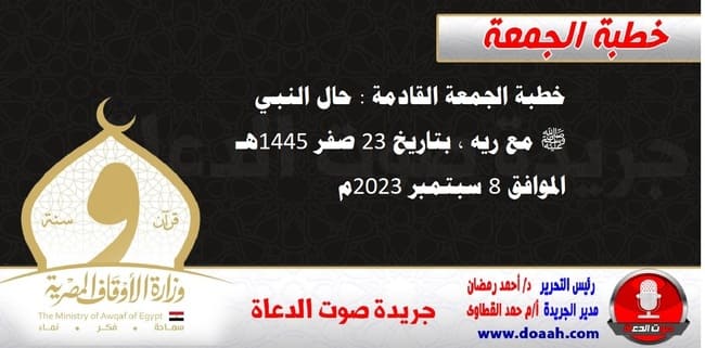 خطبة الجمعة القادمة : حال النبي ﷺ مع ريه ، بتاريخ 23 صفر 1445هـ – الموافق 8 سبتمبر 2023م