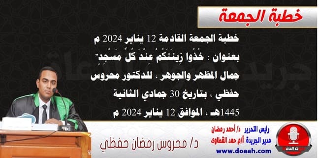 خطبة الجمعة القادمة 12 يناير 2024 م بعنوان : خُذُوا زِينَتَكُمْ عِنْدَ كُلِّ مَسْجِدٍ" جمال المظهر والجوهر ، للدكتور محروس حفظي ، بتاريخ 30 جمادي الثانية 1445هـ ، الموافق 12 يناير 2024 م