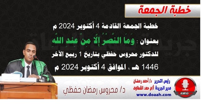 خطبة الجمعة القادمة 4 أكتوبر 2024 م بعنوان : وَمَا النَّصْرُ إِلَّا مِنْ عِندِ اللَّهِ ، للدكتور محروس حفظي ، بتاريخ 1 ربيع الآخر 1446هـ ، الموافق 4 أكتوبر 2024م